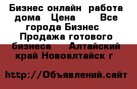 Бизнес онлайн, работа дома › Цена ­ 1 - Все города Бизнес » Продажа готового бизнеса   . Алтайский край,Новоалтайск г.